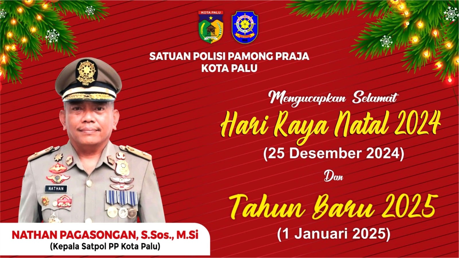 Satuan Polisi Pamong Praja (Satpol-PP) Kota Palu  mengucapkan.  Selamat Hari Raya Natal 2024 dan Tahun Baru 2025.    Nathan Pagasongan,S.Sos.,M.Si ( Kasat )